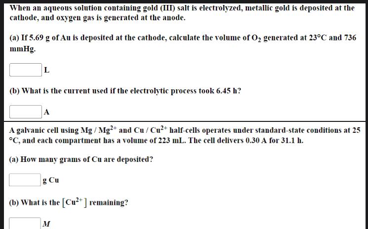 When an aqueous solution containing gold (III) salt is electrolyzed, metallic