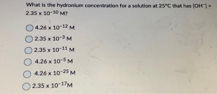  What is the hydronium concentration for a solution at 25C that