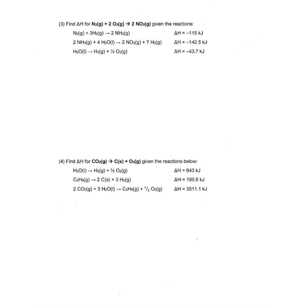  (3) Find H for N2(g)+2O2(g)2NO2(g) given the reactions: N2(g)+3H2(g)2NH3(g),H=-115kJ 2NH3(g)+4H2O(l)2NO2(g)+7H2(g),H=-142.5kJ H2O(l)H2(g)+12O2(g),H=-43.7kJ