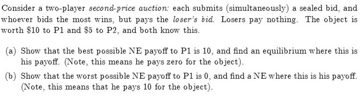  Consider a two-player second-price auction: each submits (simultaneously) a sealed bid,