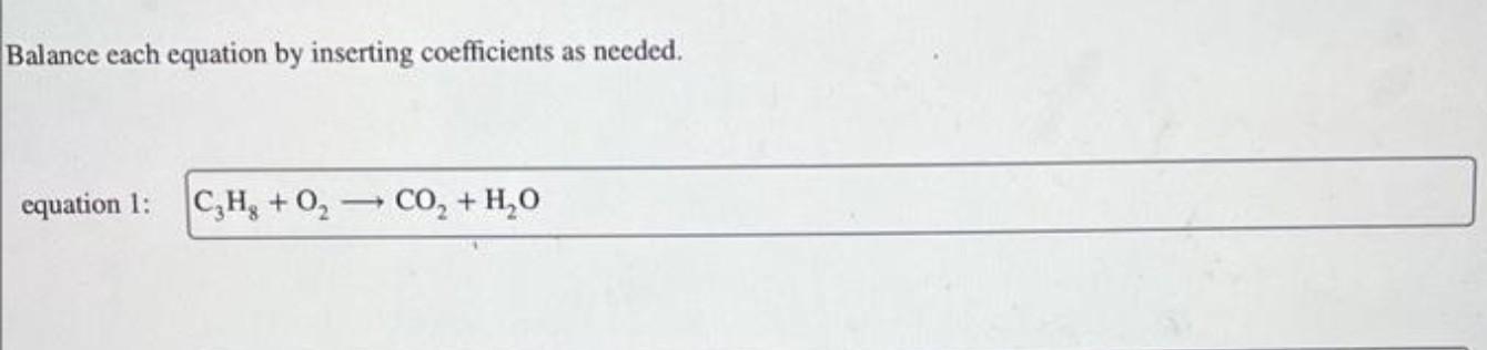 Balance each equation by inserting coefficients as needed. equation 1
