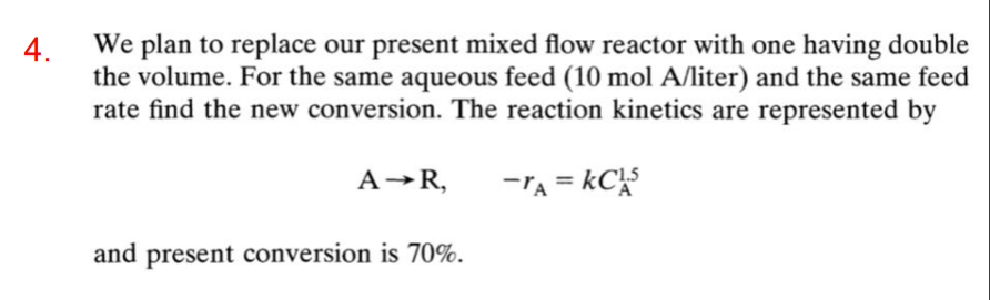  4. We plan to replace our present mixed flow reactor with
