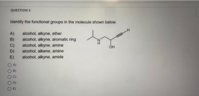  Identify the functional groups in the molecule shown below. A) alcohol,