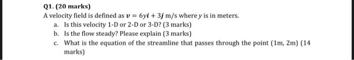 please answer with clear steps Q1. (20 marks) A velocity field is