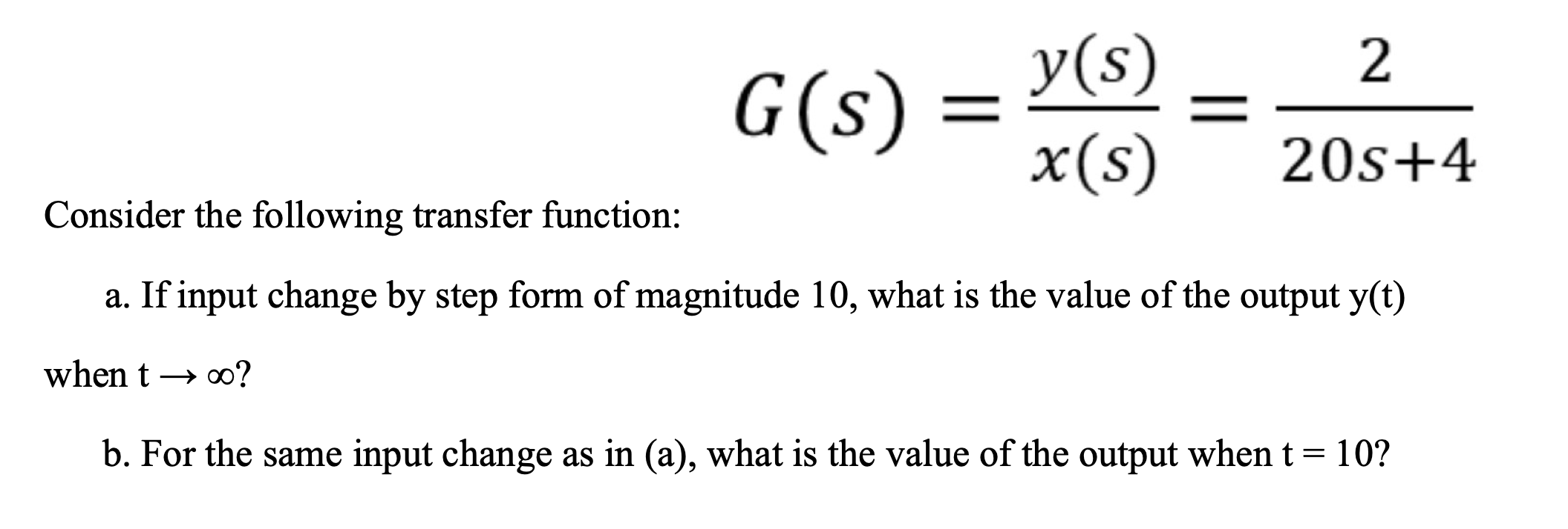  G(s)=x(s)y(s)=20s+42 Consider the following transfer function: a. If input change by