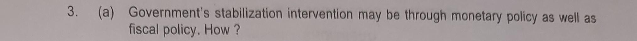  3. (a) Government's stabilization intervention may be through monetary policy as