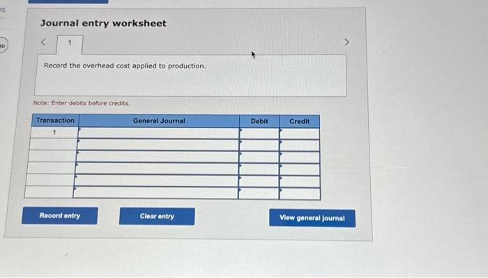 worksheet Record the overhead cost applied to production. Note: Enter debits before