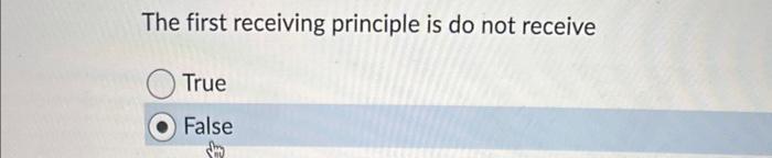  The first receiving principle is do not receive True False