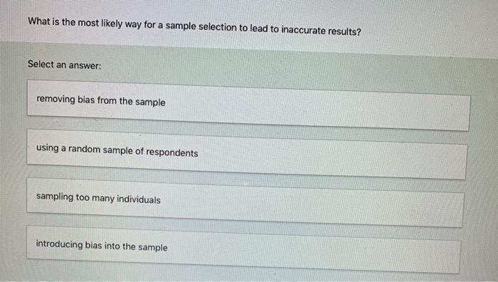 an answer: lack of randomness confirmation bias sampling error selection bias What