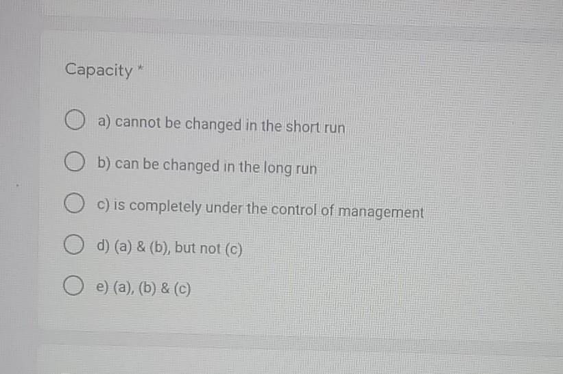  Capacity a) cannot be changed in the short run b) can