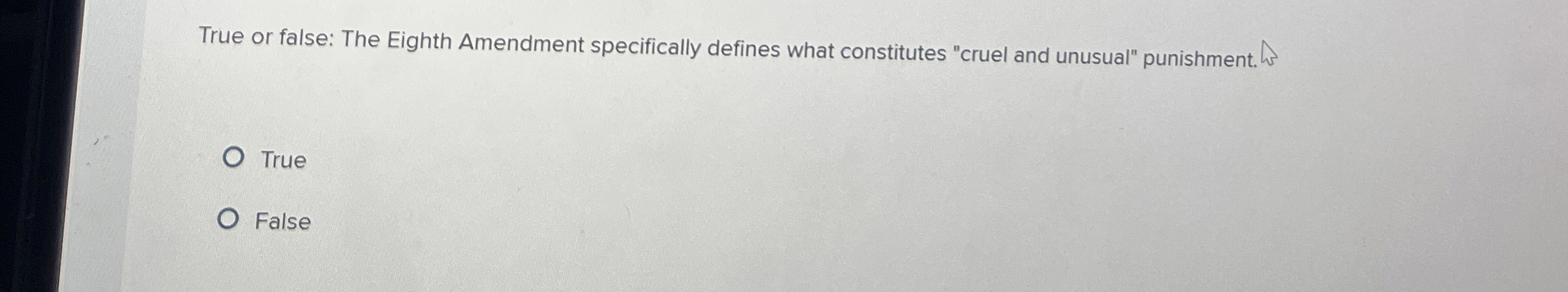  True or false: The Eighth Amendment specifically defines what constitutes "cruel