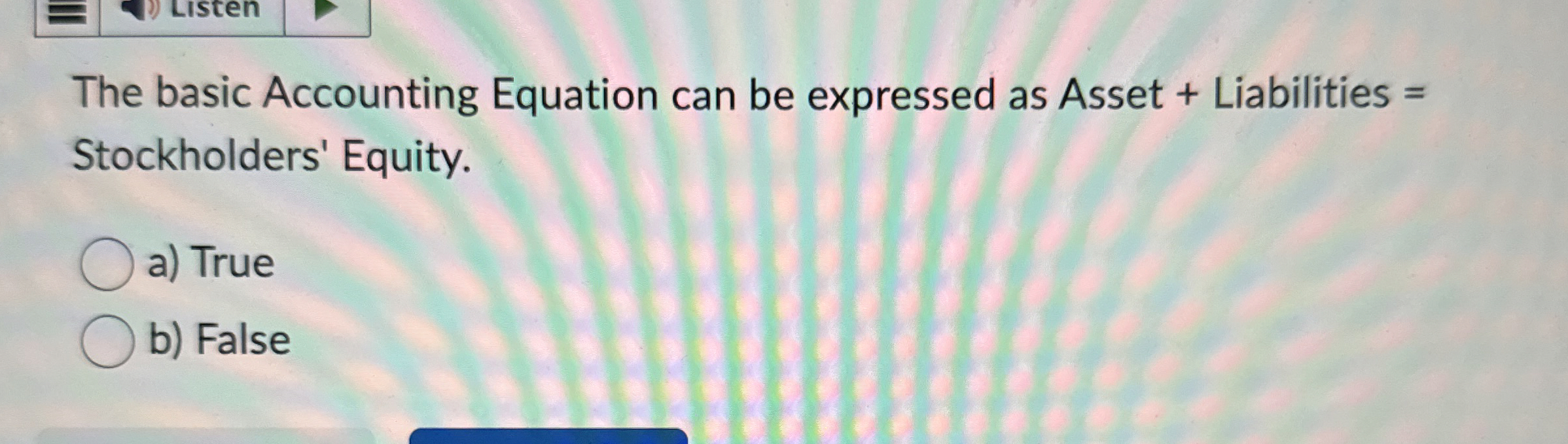 The basic Accounting Equation can be expressed as Asset + Liabilities