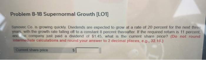  Problem 8-18 Supernormal Growth [LO1] Synovec Co. is growing quickly. Dividends