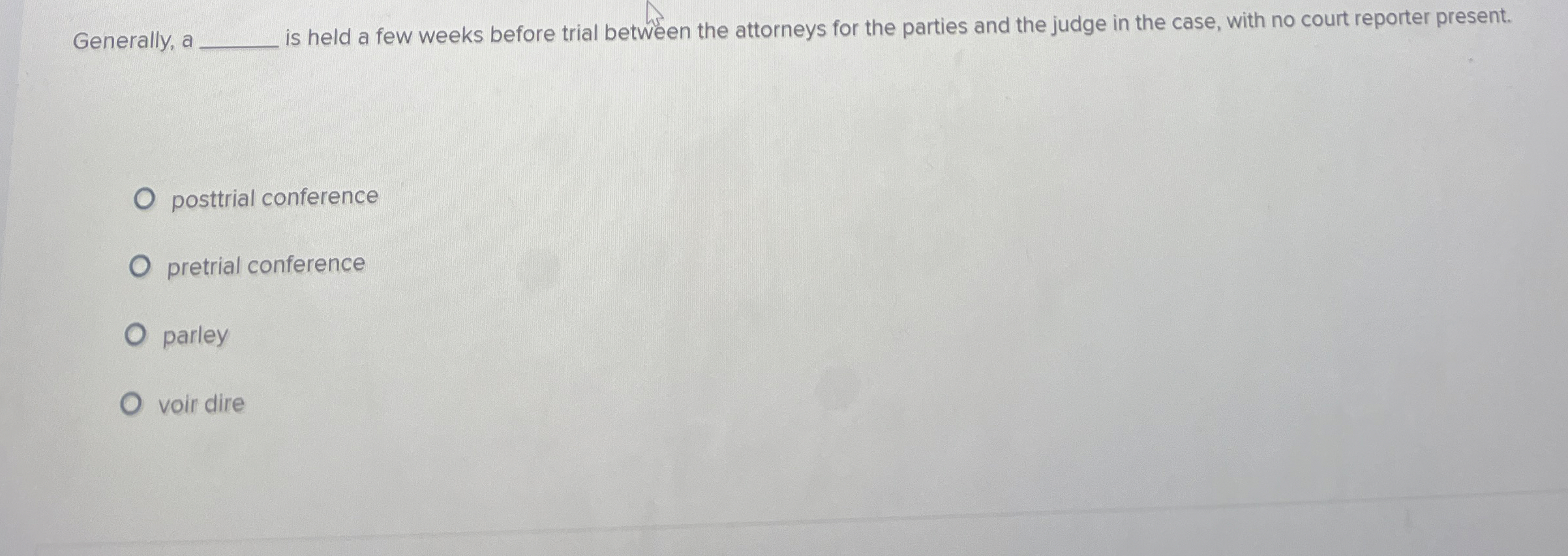  Generally, a q, is held a few weeks before trial between