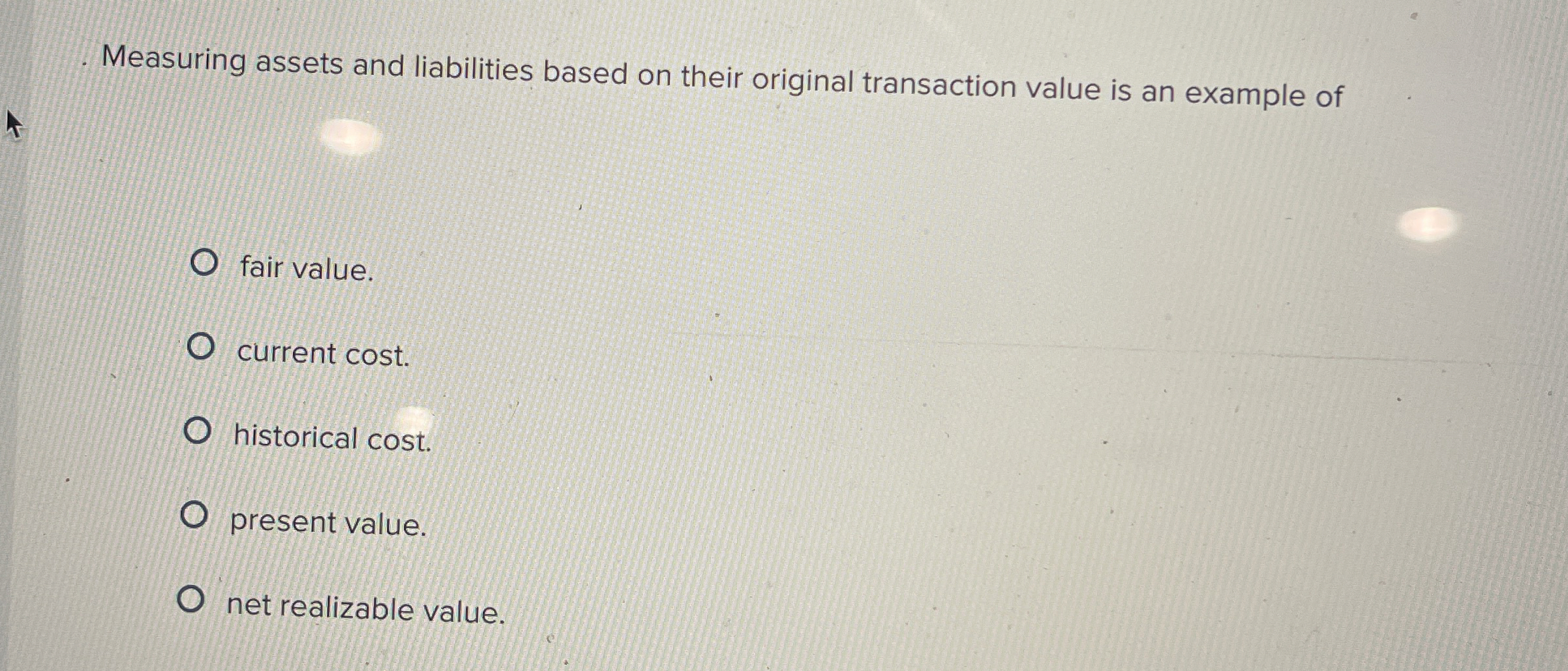  Measuring assets and liabilities based on their original transaction value is