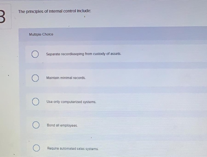  The principles of Internal control Include: Multiple Cholce Separate recordkeeping from