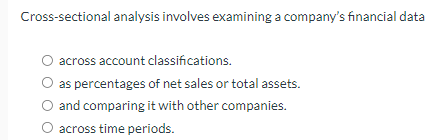 Cross-sectional analysis involves examining a company's financial data across account classifications.