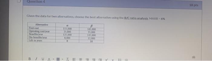  Question 4 18 pts Given the data for two alternatives. Choose