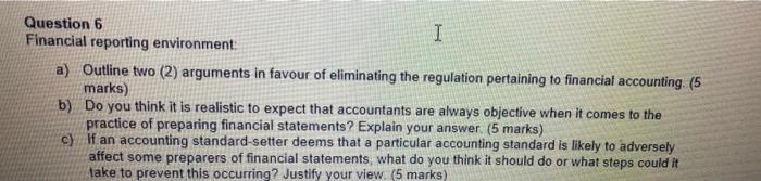  Question 6 I Financial reporting environment: a) Outline two (2) arguments