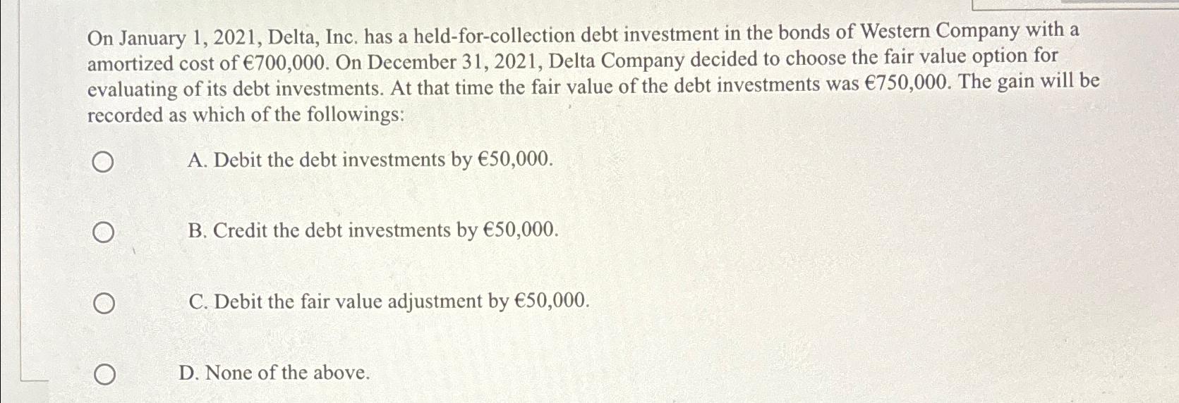  On January 1,2021, Delta, Inc. has a held-for-collection debt investment in