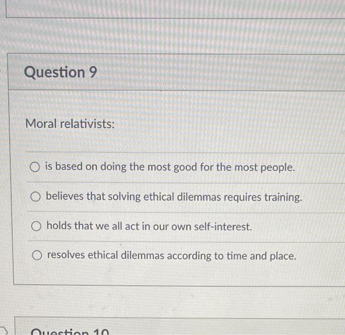  Question 9 Moral relativists: O is based on doing the most