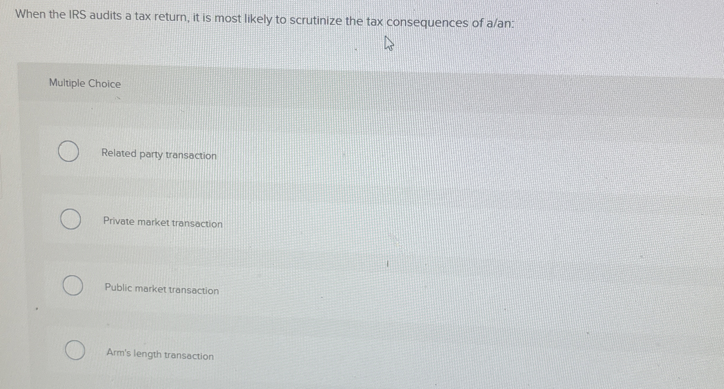  When the IRS audits a tax return, it is most likely