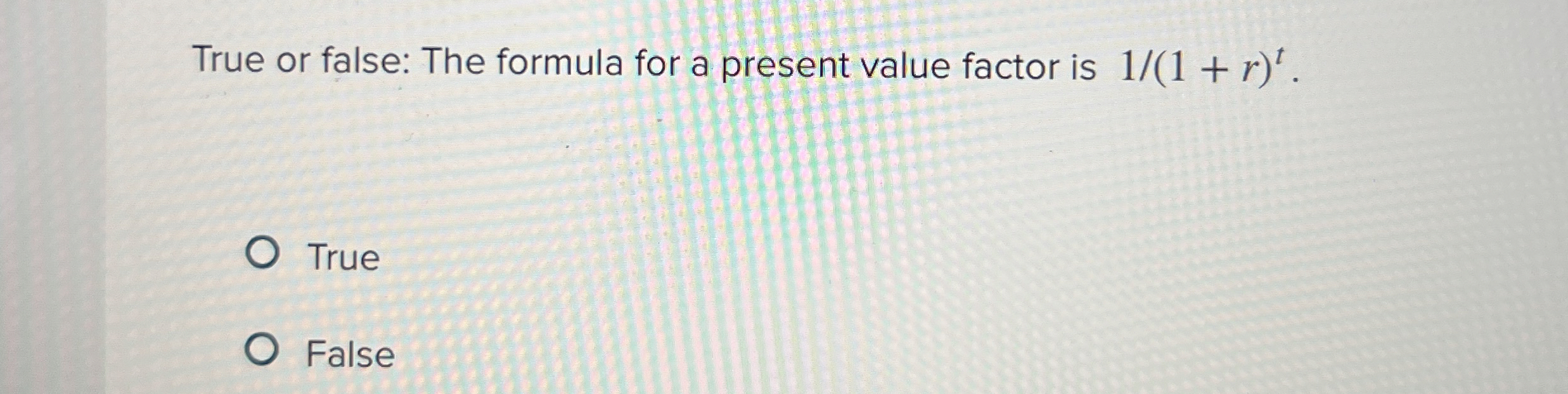  True or false: The formula for a present value factor is