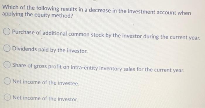 12 Which of the following results in a decrease in the investment