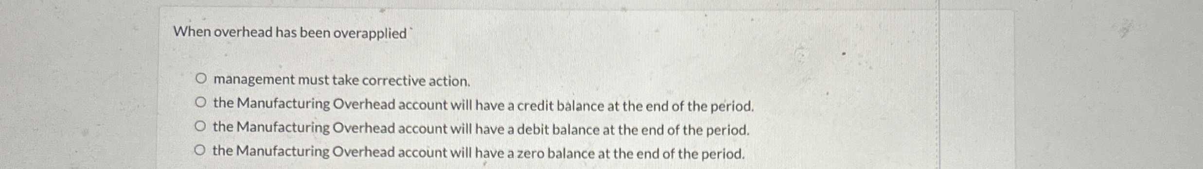 When overhead has been overapplied management must take corrective action. the