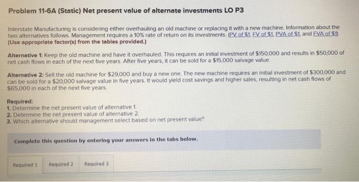  Problem 11-6A (Static) Net present value of alternate investments LO P3