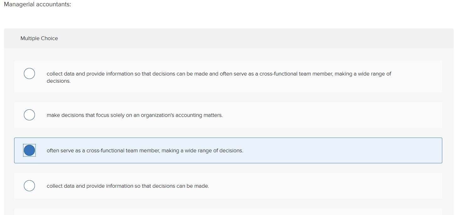  Managerial accountants: Multiple Choice collect data and provide information so that