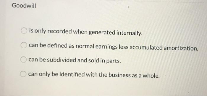  Goodwill is only recorded when generated internally. can be defined as