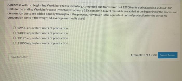  A process with no beginning Work in Process Inventory.completed and transferred