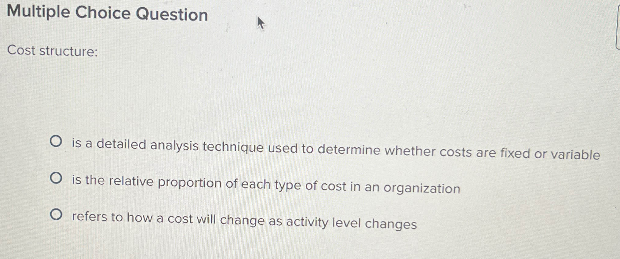  Multiple Choice Question Cost structure: is a detailed analysis technique used