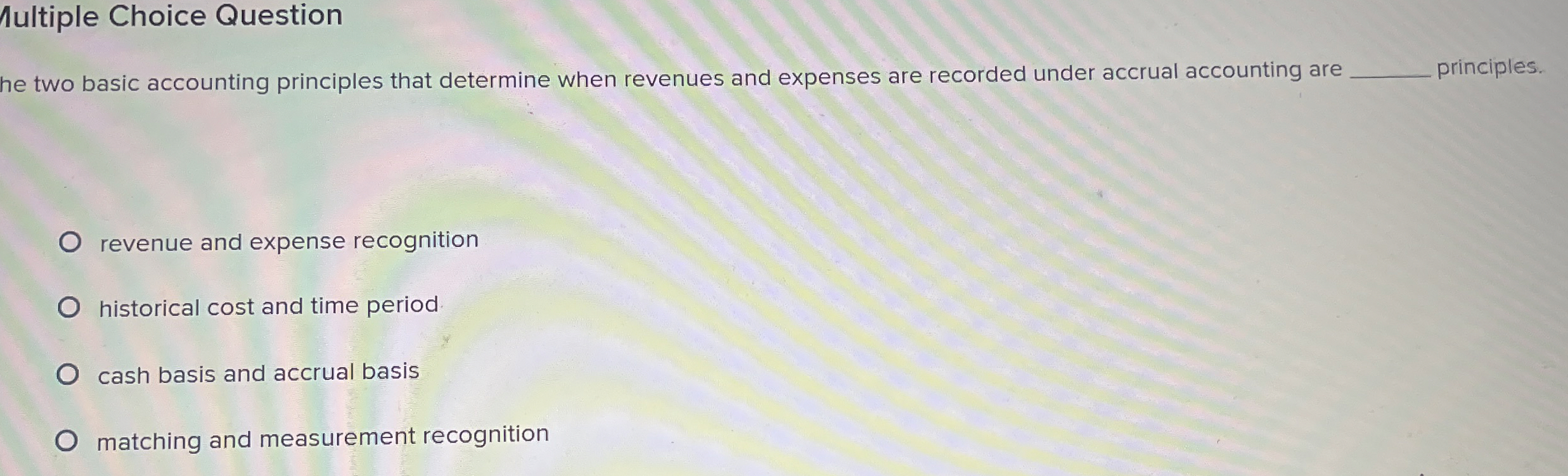  Multiple Choice Question he two basic accounting principles that determine when