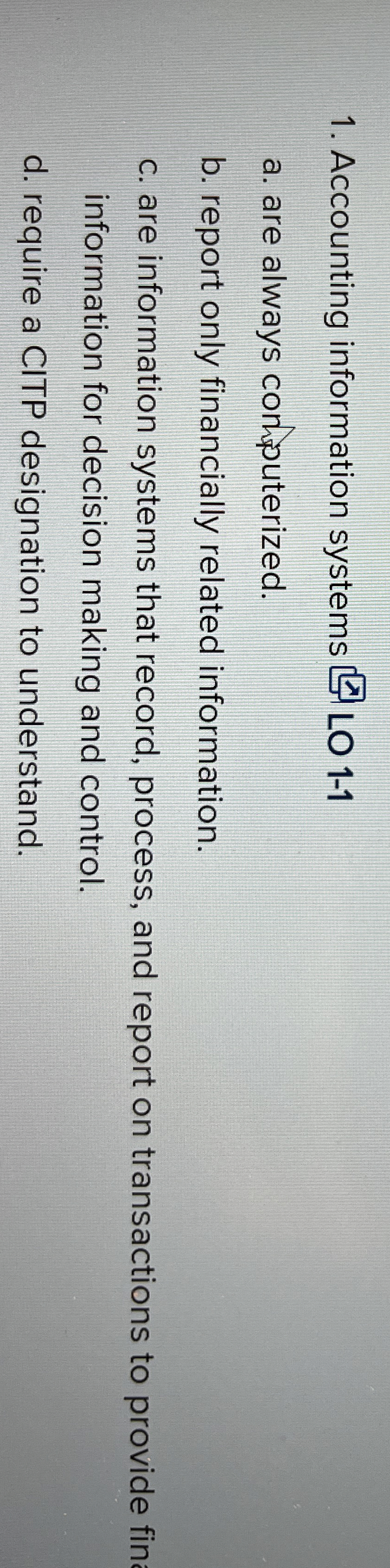  Accounting information systems LO 1-1 a. are always conputerized. b. report