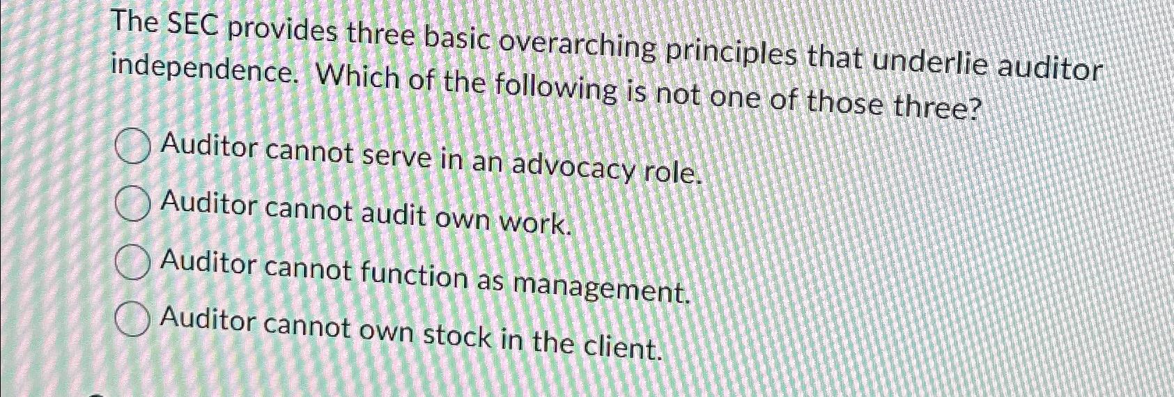  The SEC provides three basic overarching principles that underlie auditor independence.