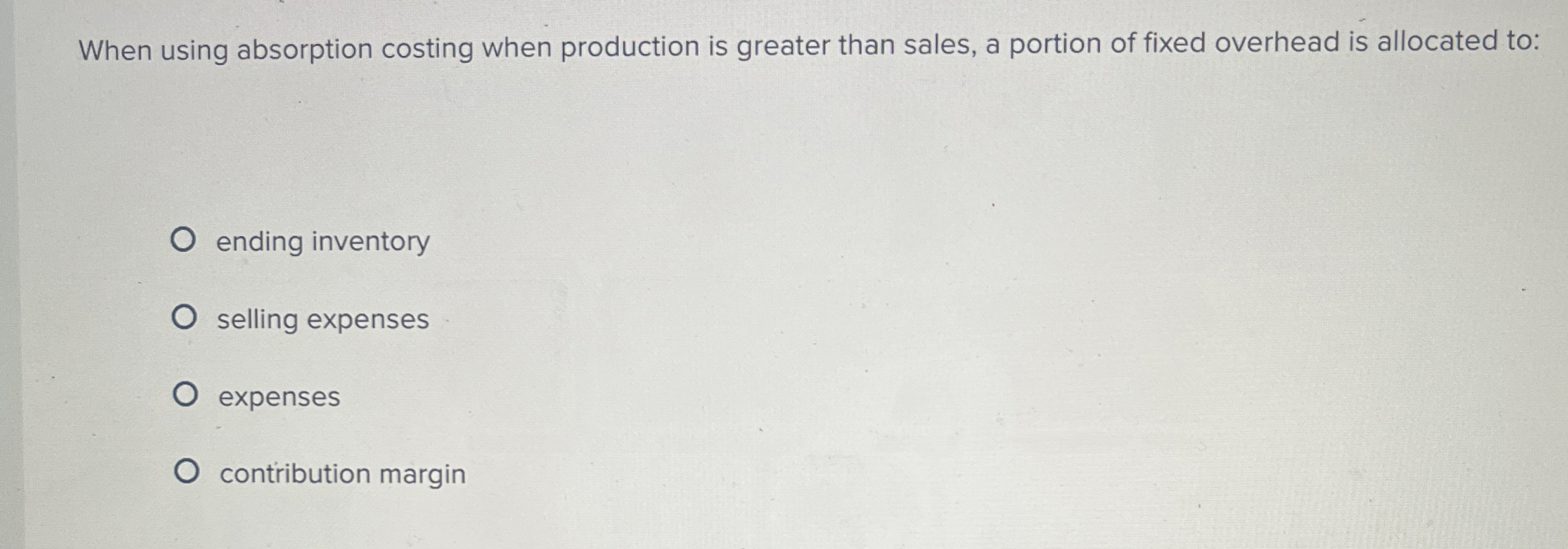  When using absorption costing when production is greater than sales, a