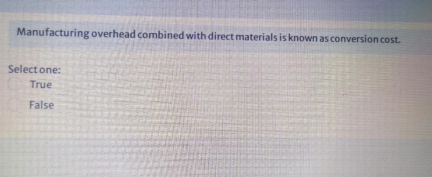 Manufacturing overhead combined with direct materials is known as conversion cost.