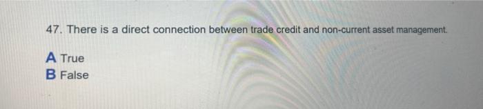 answer all questions 47. There is a direct connection between trade credit