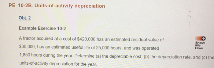  PE 10-2B. Units-of-activity depreciation Obj. 2 Example Exercise 10-2 A tractor
