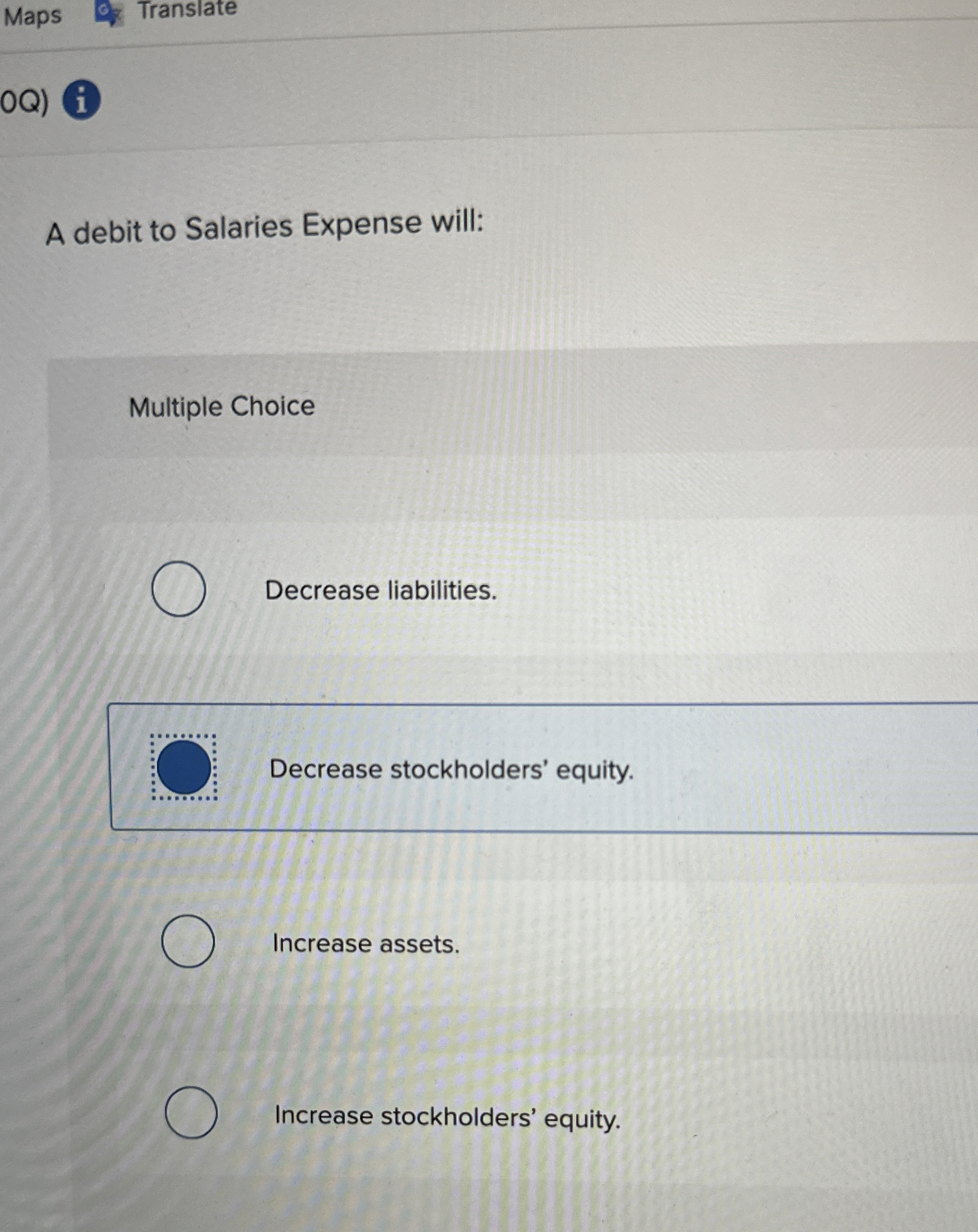  Maps Translate A debit to Salaries Expense will: Multiple Choice Decrease