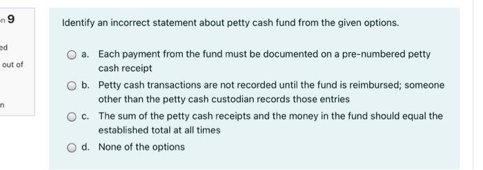  -n 9 9 Identify an incorrect statement about petty cash fund