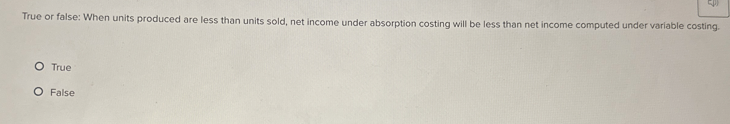  True or false: When units produced are less than units sold,