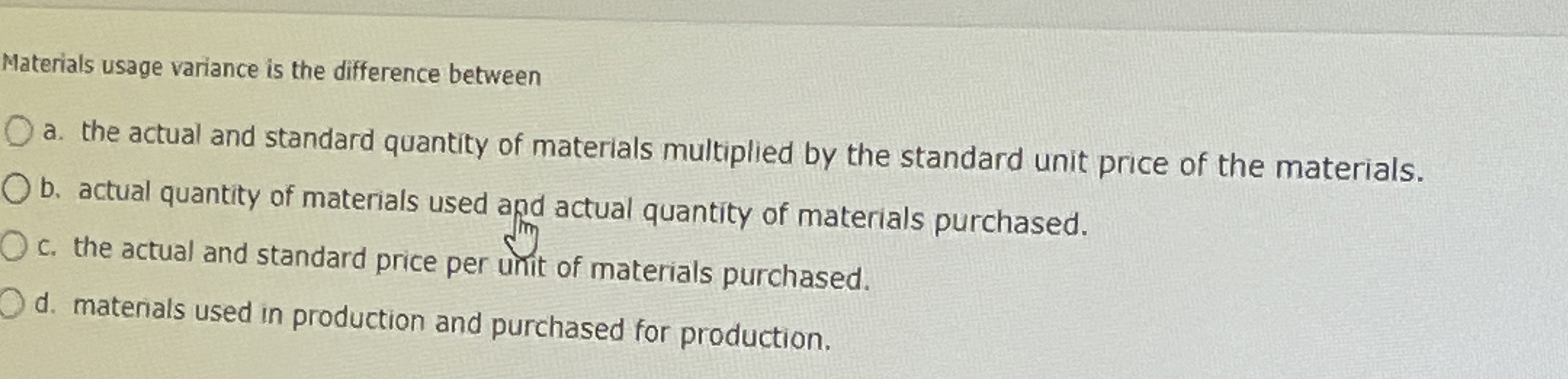  Materials usage variance is the difference between a. the actual and