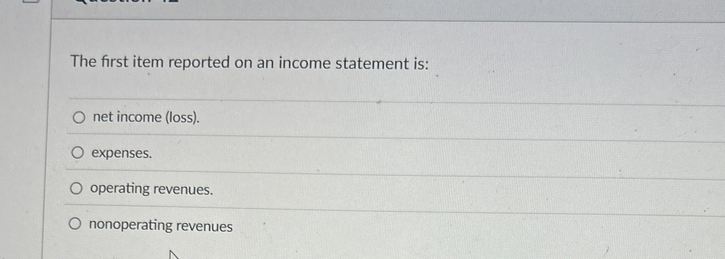  The first item reported on an income statement is: net income