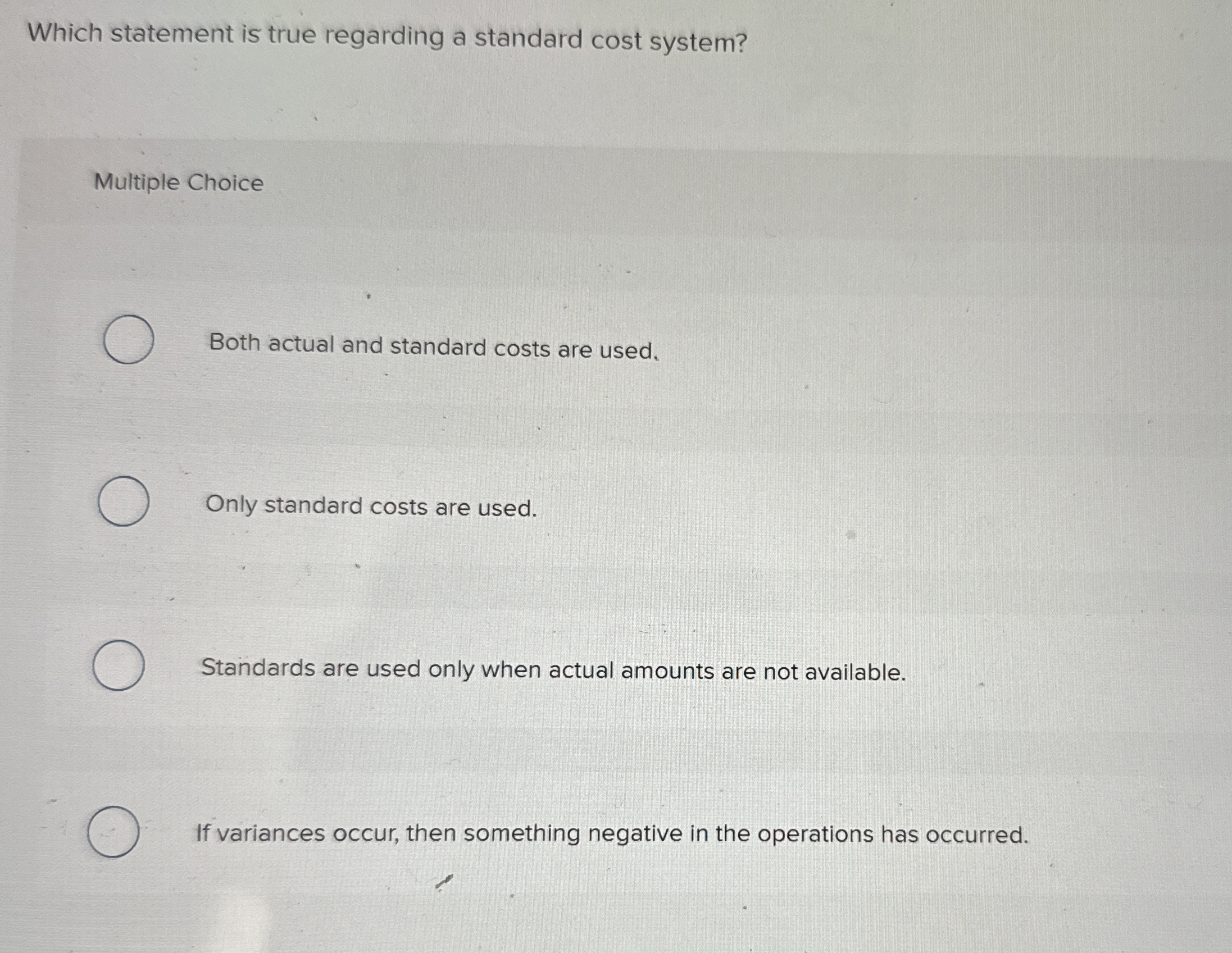  Which statement is true regarding a standard cost system? Multiple Choice