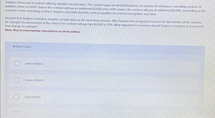  Sanjeev enters into a contract offering variable consideration. The contract pays