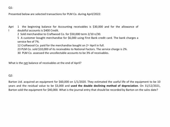 I need full solution details Q1: Presented below are selected transactions for