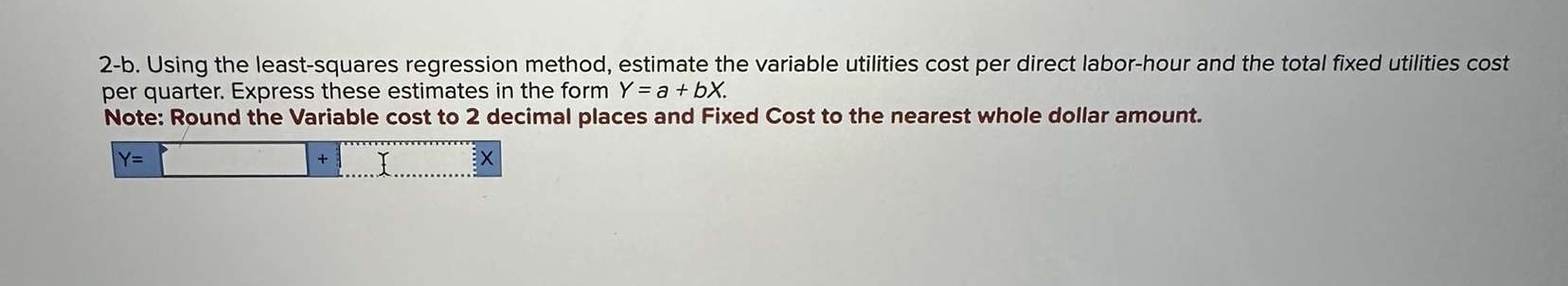 these estimates in the form Y=a+bX. Note: Round the Variable cost per